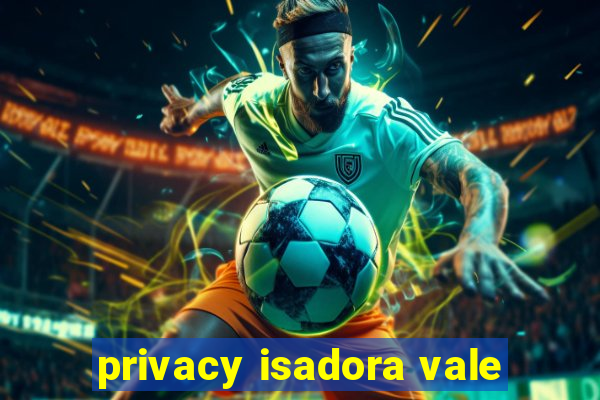 privacy isadora vale